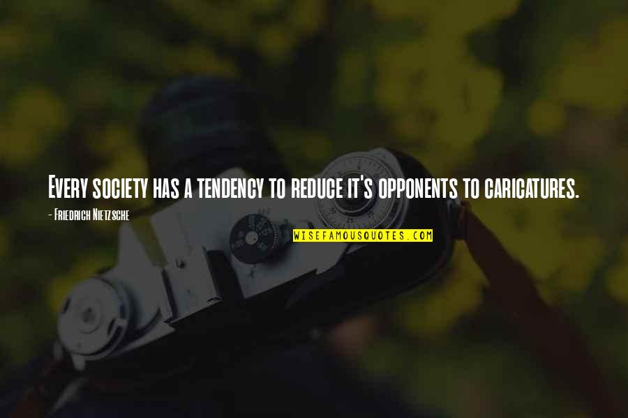 Caricatures Quotes By Friedrich Nietzsche: Every society has a tendency to reduce it's Caricatures Quotes By Friedrich Nietzsche: Every society has a tendency to reduce it's