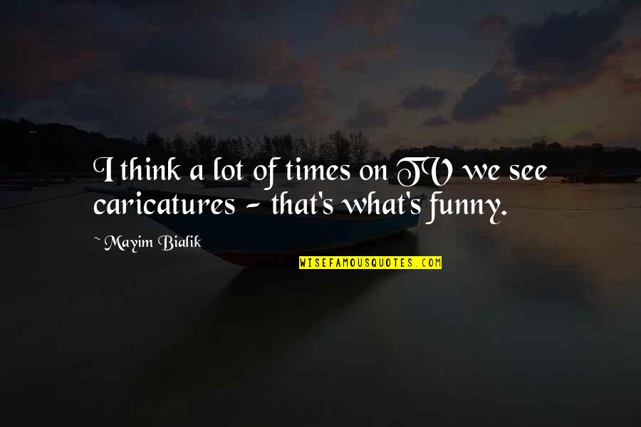 Caricatures Quotes By Mayim Bialik: I think a lot of times on TV