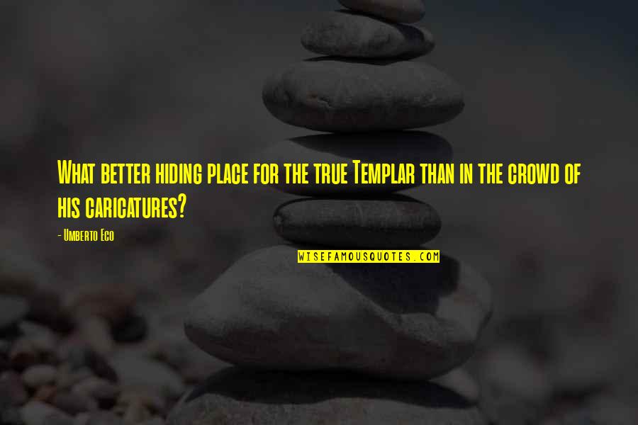 Caricatures Quotes By Umberto Eco: What better hiding place for the true Templar