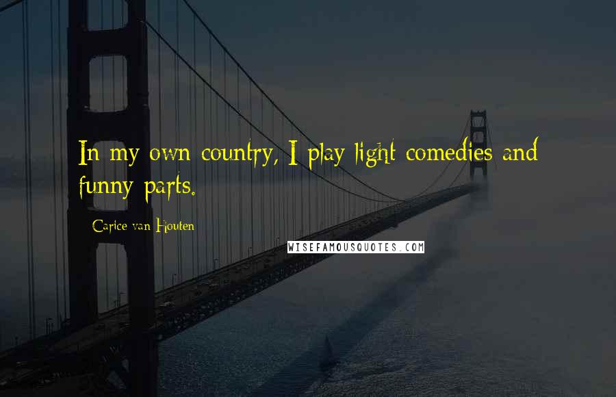 Carice Van Houten quotes: In my own country, I play light comedies and funny parts.