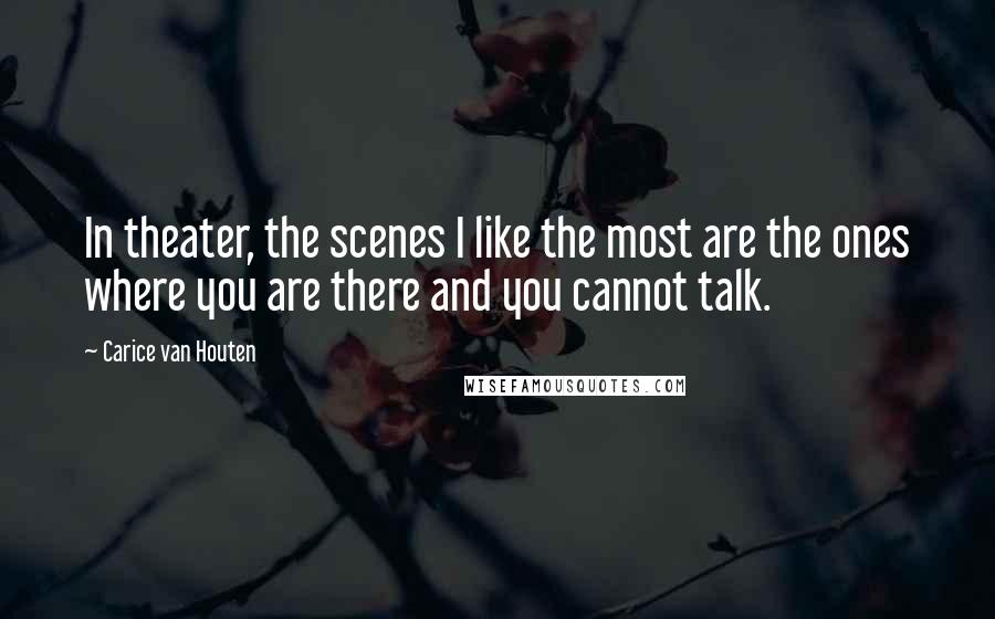 Carice Van Houten quotes: In theater, the scenes I like the most are the ones where you are there and you cannot talk.