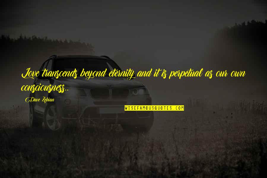 Cariche Della Quotes By Dave Zebian: Love transcends beyond eternity and it is perpetual