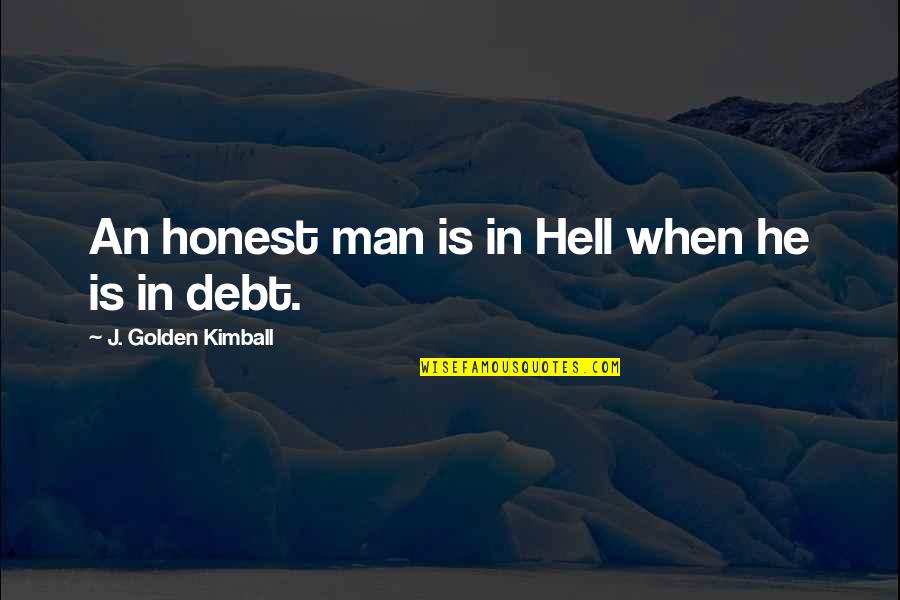 Cariche Della Quotes By J. Golden Kimball: An honest man is in Hell when he Cariche Della Quotes By J. Golden Kimball: An honest man is in Hell when he