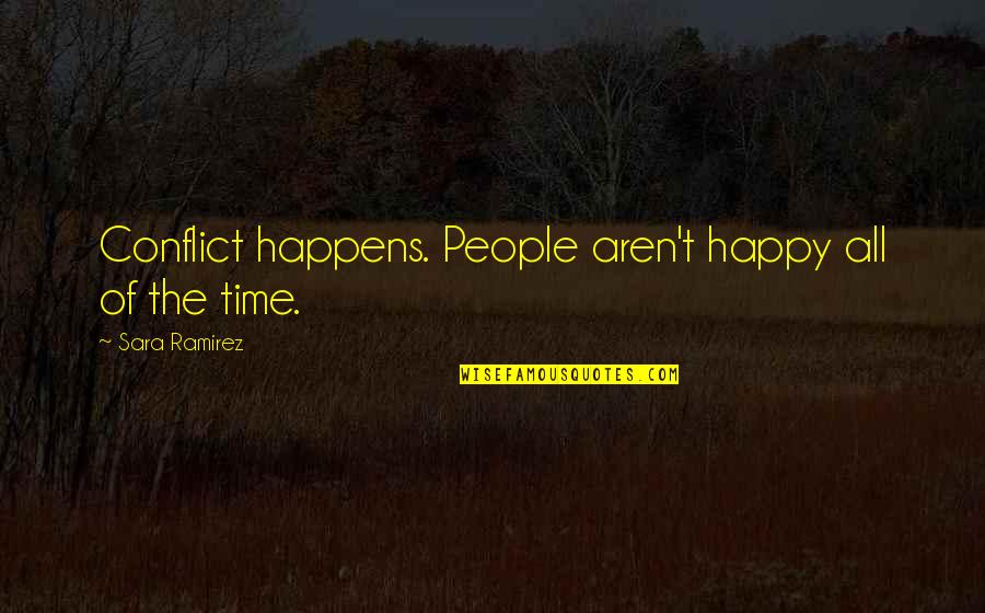 Cariche Di Quotes By Sara Ramirez: Conflict happens. People aren't happy all of the Cariche Di Quotes By Sara Ramirez: Conflict happens. People aren't happy all of the