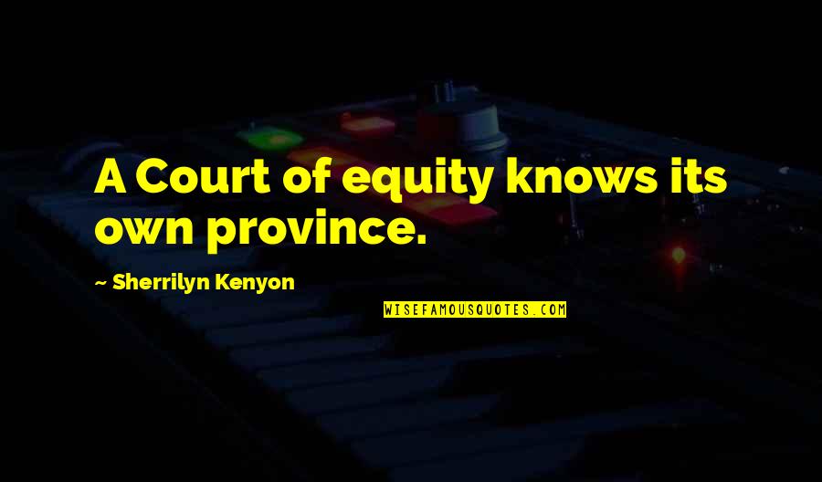 Caricheo Quotes By Sherrilyn Kenyon: A Court of equity knows its own province. Caricheo Quotes By Sherrilyn Kenyon: A Court of equity knows its own province.