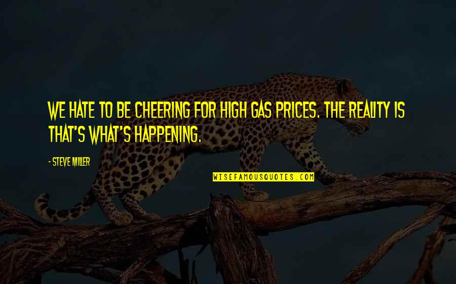 Caricia En Quotes By Steve Miller: We hate to be cheering for high gas