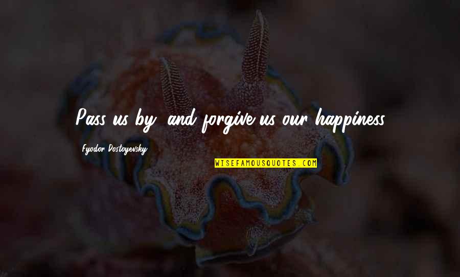 Caricio Island Quotes By Fyodor Dostoyevsky: Pass us by, and forgive us our happiness Caricio Island Quotes By Fyodor Dostoyevsky: Pass us by, and forgive us our happiness