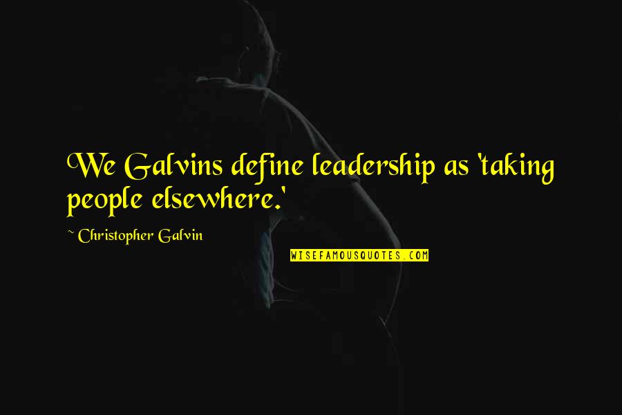 Carid Quotes By Christopher Galvin: We Galvins define leadership as 'taking people elsewhere.' Carid Quotes By Christopher Galvin: We Galvins define leadership as 'taking people elsewhere.'