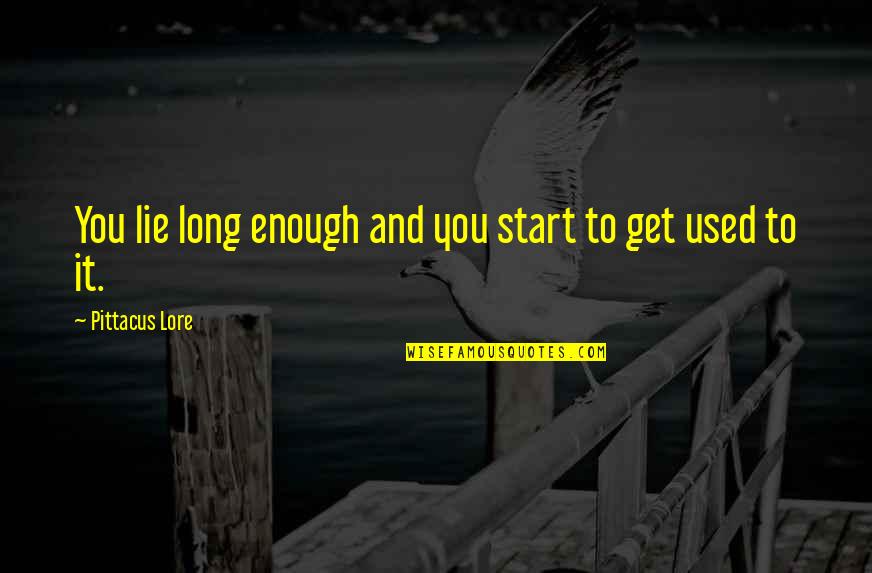 Carid Quotes By Pittacus Lore: You lie long enough and you start to Carid Quotes By Pittacus Lore: You lie long enough and you start to