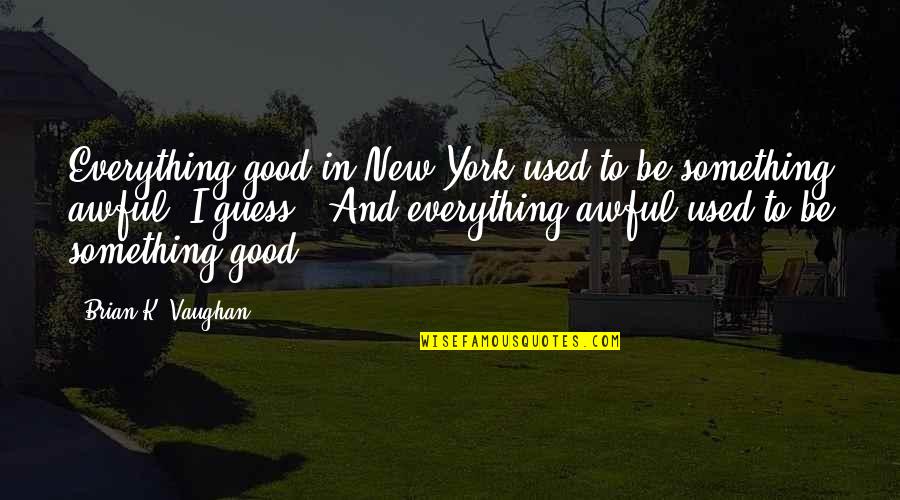 Caridad Sanchez Quotes By Brian K. Vaughan: Everything good in New York used to be Caridad Sanchez Quotes By Brian K. Vaughan: Everything good in New York used to be
