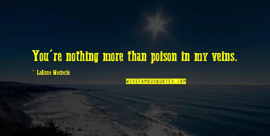 Caridean Quotes By LeAnne Mechelle: You're nothing more than poison in my veins. Caridean Quotes By LeAnne Mechelle: You're nothing more than poison in my veins.