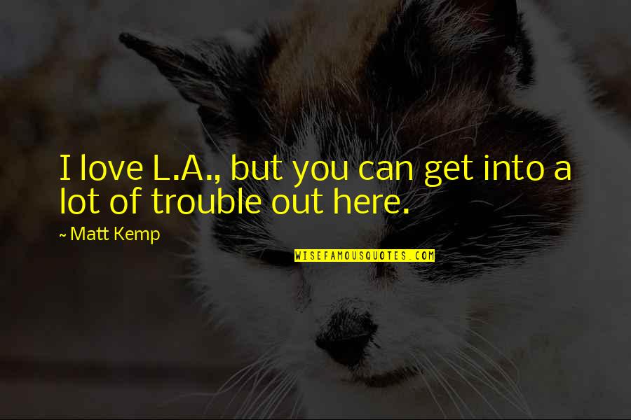 Caridean Quotes By Matt Kemp: I love L.A., but you can get into