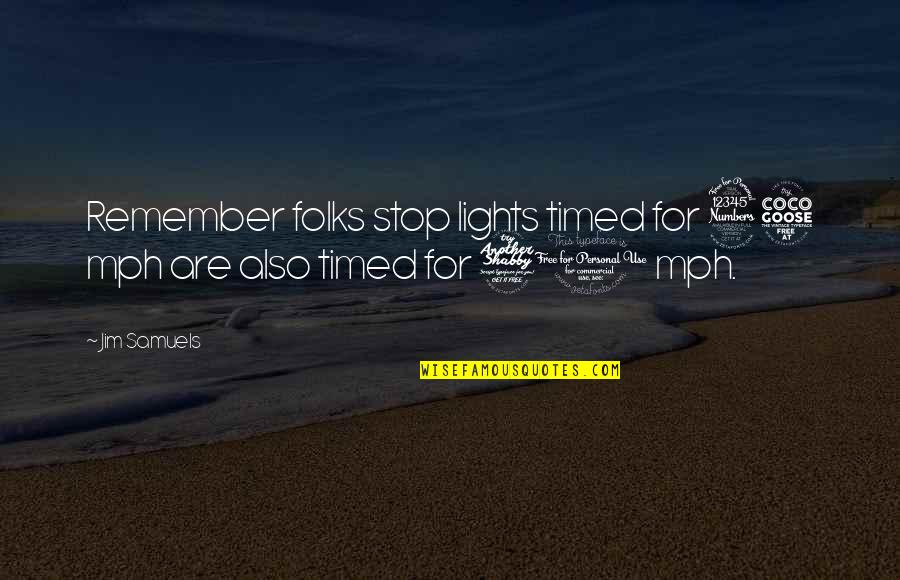 Caridee Antm Quotes By Jim Samuels: Remember folks stop lights timed for 35 mph