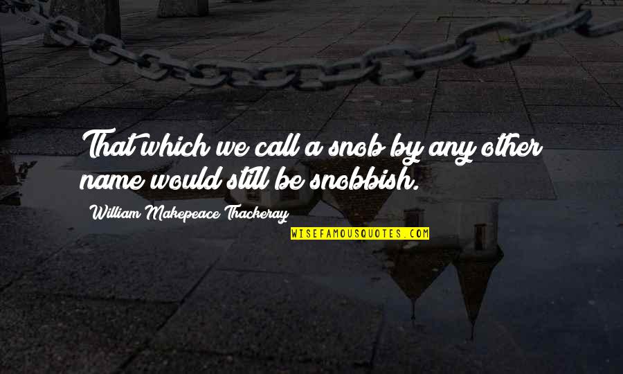 Caridee English Boyfriend Quotes By William Makepeace Thackeray: That which we call a snob by any
