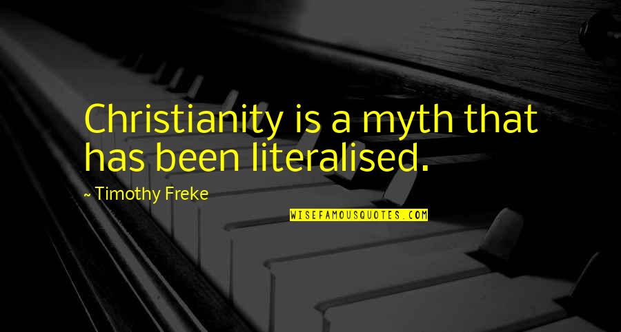 Cariello Rosaria Quotes By Timothy Freke: Christianity is a myth that has been literalised.