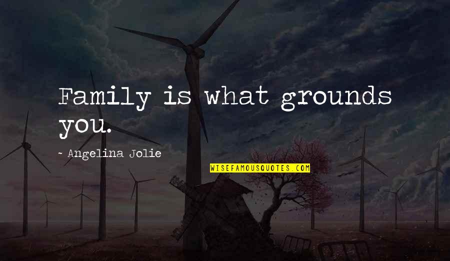 Cariello Umass Quotes By Angelina Jolie: Family is what grounds you. Cariello Umass Quotes By Angelina Jolie: Family is what grounds you.