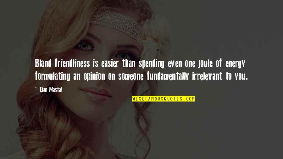 Cariello Umass Quotes By Elan Mastai: Bland friendliness is easier than spending even one Cariello Umass Quotes By Elan Mastai: Bland friendliness is easier than spending even one