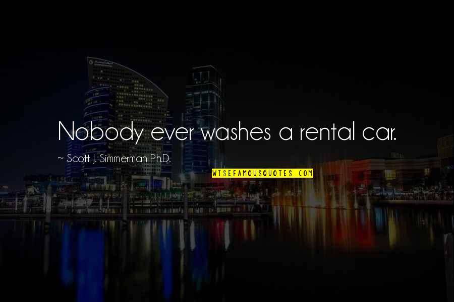 Cariello Umass Quotes By Scott J. Simmerman Ph.D.: Nobody ever washes a rental car. Cariello Umass Quotes By Scott J. Simmerman Ph.D.: Nobody ever washes a rental car.