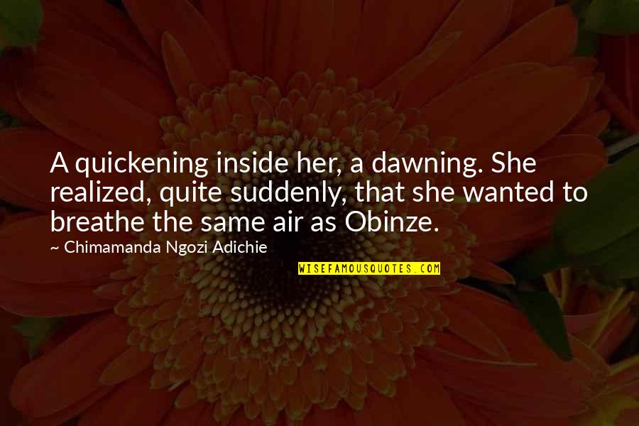Cariens Quotes By Chimamanda Ngozi Adichie: A quickening inside her, a dawning. She realized,