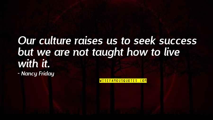 Cariens Quotes By Nancy Friday: Our culture raises us to seek success but
