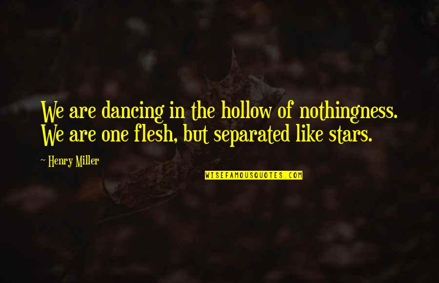 Cariera Sri Quotes By Henry Miller: We are dancing in the hollow of nothingness.