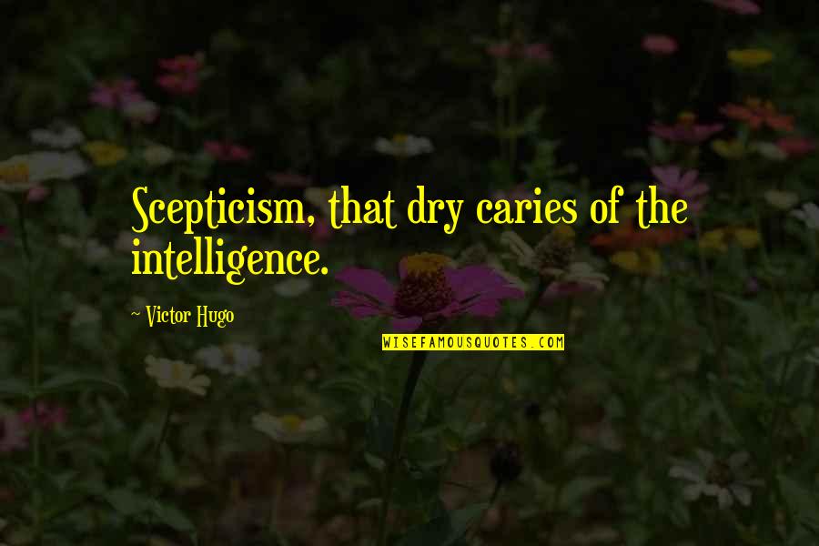 Caries Quotes By Victor Hugo: Scepticism, that dry caries of the intelligence.