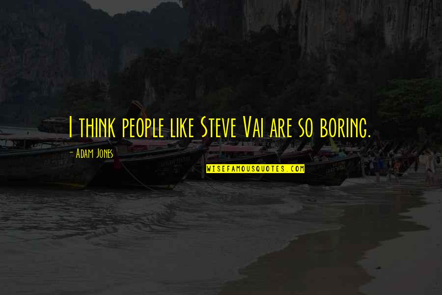 Carified Quotes By Adam Jones: I think people like Steve Vai are so