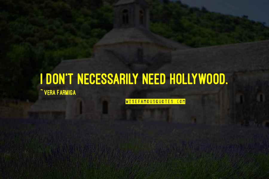 Carigiet Alois Quotes By Vera Farmiga: I don't necessarily need Hollywood. Carigiet Alois Quotes By Vera Farmiga: I don't necessarily need Hollywood.