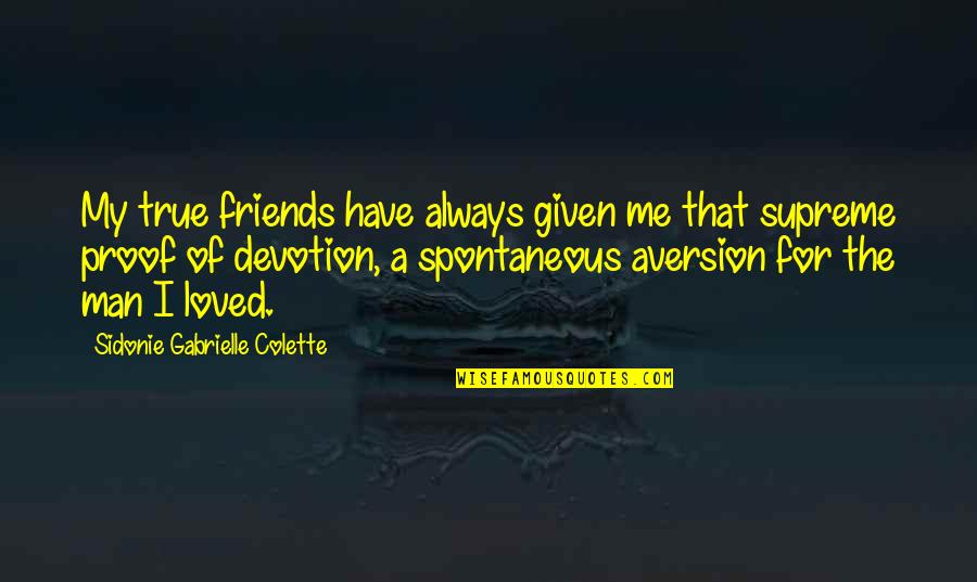 Cariglio Quotes By Sidonie Gabrielle Colette: My true friends have always given me that Cariglio Quotes By Sidonie Gabrielle Colette: My true friends have always given me that