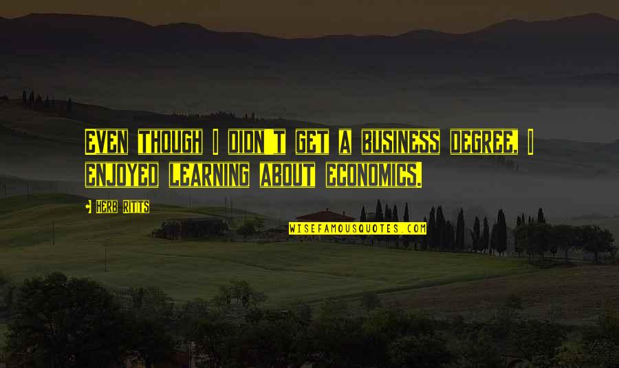 Carignano Quotes By Herb Ritts: Even though I didn't get a business degree,