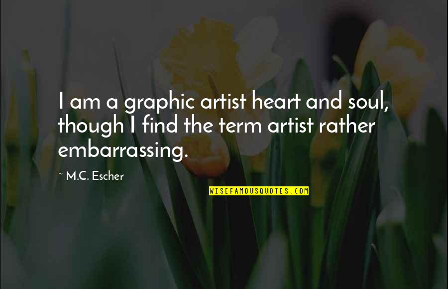 Carikerj Quotes By M.C. Escher: I am a graphic artist heart and soul,