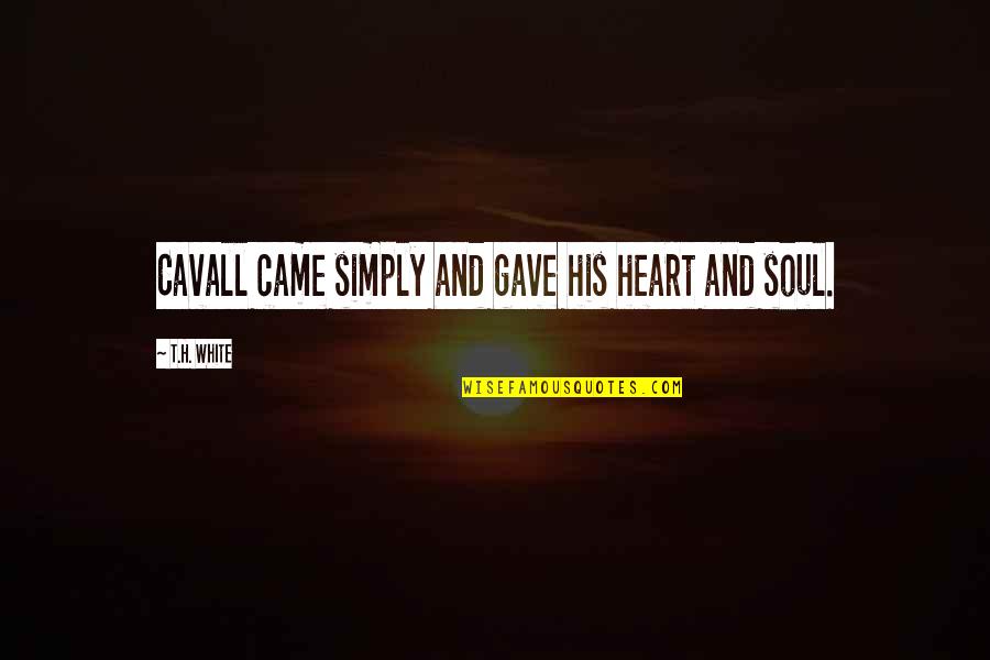Carilah Pasangan Quotes By T.H. White: Cavall came simply and gave his heart and