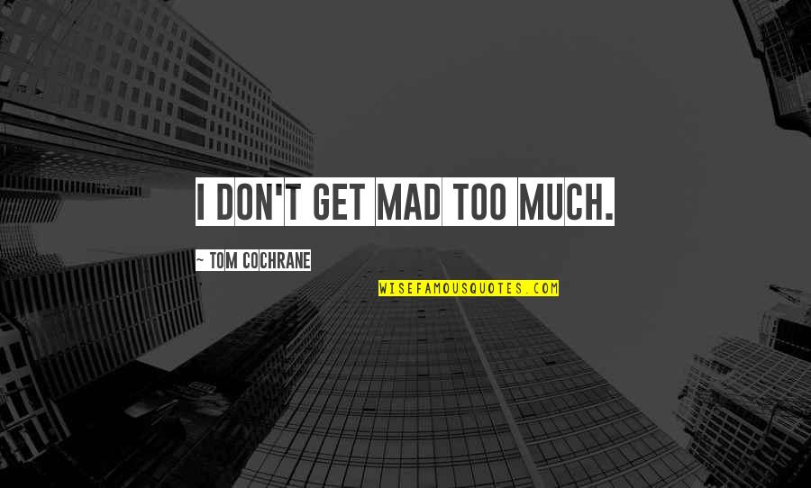 Carillon Quotes By Tom Cochrane: I don't get mad too much. Carillon Quotes By Tom Cochrane: I don't get mad too much.