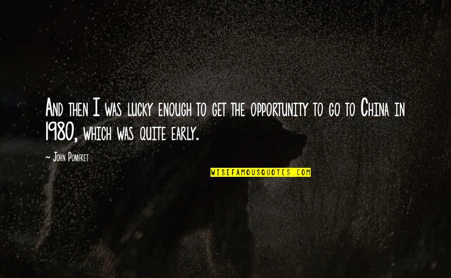 Carilynne Quotes By John Pomfret: And then I was lucky enough to get Carilynne Quotes By John Pomfret: And then I was lucky enough to get