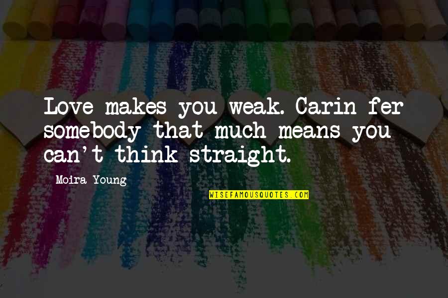 Carin Quotes By Moira Young: Love makes you weak. Carin fer somebody that