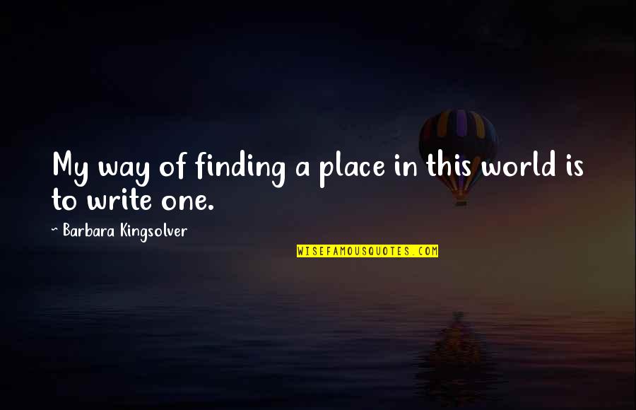 Carina Ricco Quotes By Barbara Kingsolver: My way of finding a place in this Carina Ricco Quotes By Barbara Kingsolver: My way of finding a place in this