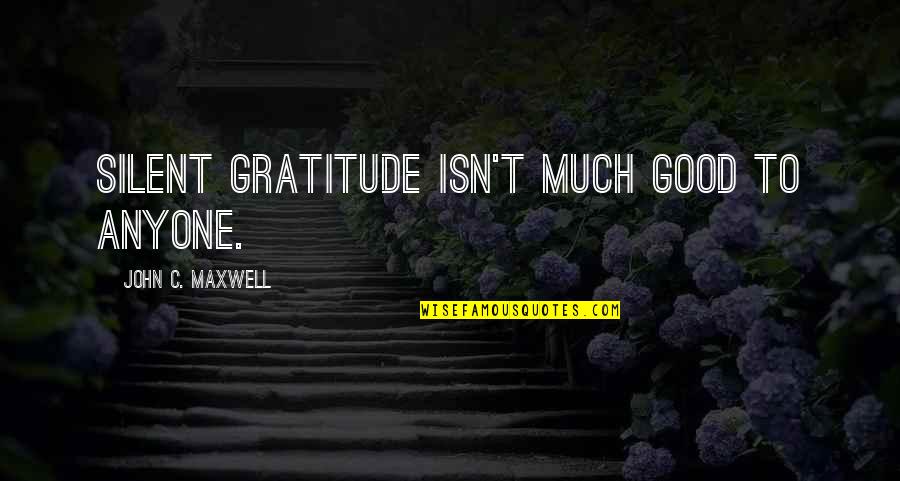 Carina Vogt Quotes By John C. Maxwell: Silent gratitude isn't much good to anyone.