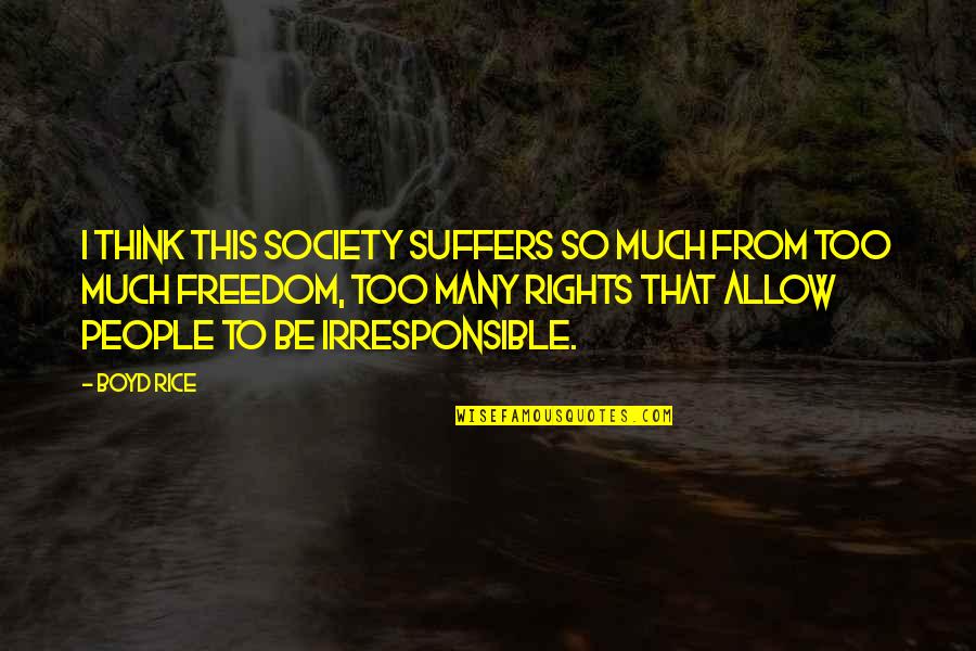 Carindale Quotes By Boyd Rice: I think this society suffers so much from Carindale Quotes By Boyd Rice: I think this society suffers so much from