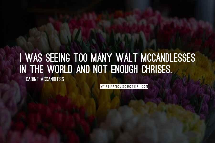 Carine McCandless quotes: I was seeing too many Walt McCandlesses in the world and not enough Chrises.