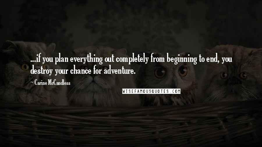 Carine McCandless quotes: ...if you plan everything out completely from beginning to end, you destroy your chance for adventure.