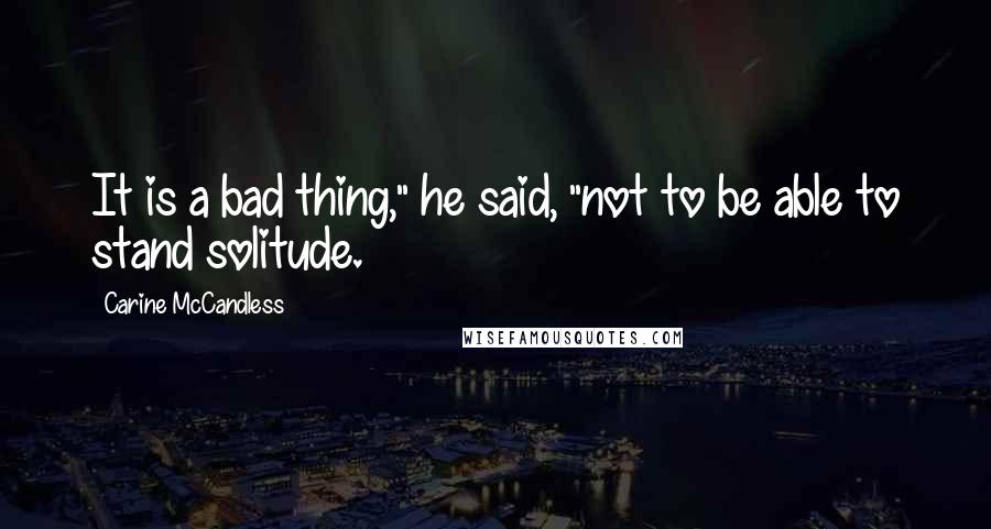 Carine McCandless quotes: It is a bad thing," he said, "not to be able to stand solitude.