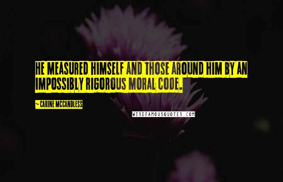 Carine McCandless quotes: He measured himself and those around him by an impossibly rigorous moral code.