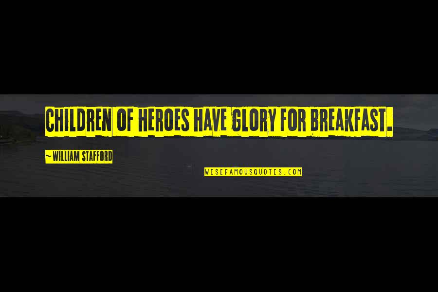 Carine Mccandless Quotes By William Stafford: Children of heroes have glory for breakfast. Carine Mccandless Quotes By William Stafford: Children of heroes have glory for breakfast.
