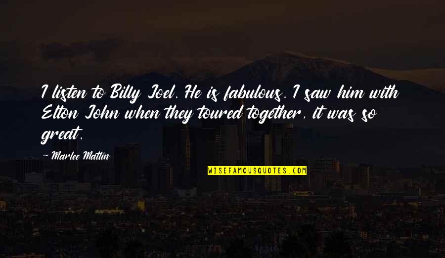 Carine Rizkallah Quotes By Marlee Matlin: I listen to Billy Joel. He is fabulous. Carine Rizkallah Quotes By Marlee Matlin: I listen to Billy Joel. He is fabulous.