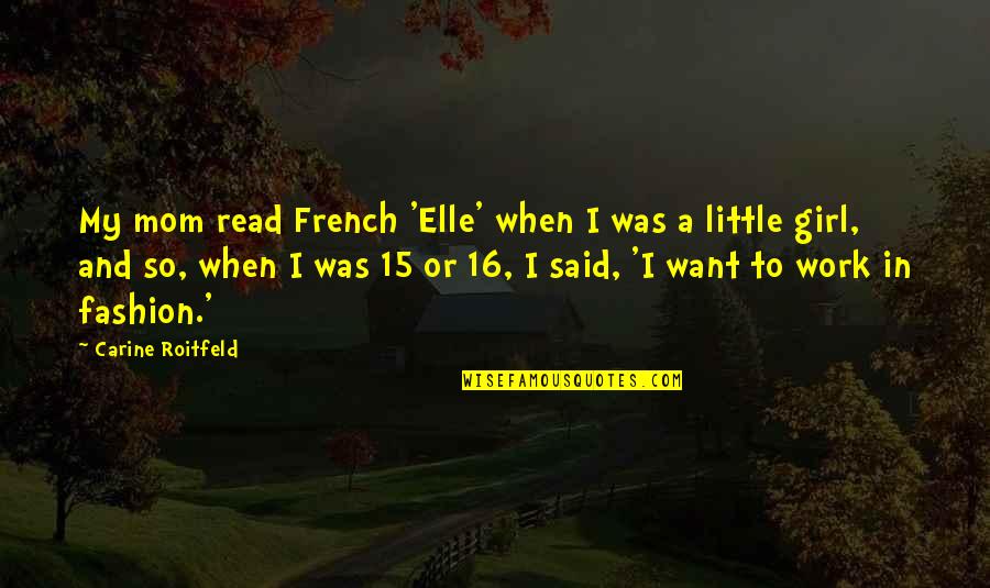 Carine Roitfeld Fashion Quotes By Carine Roitfeld: My mom read French 'Elle' when I was