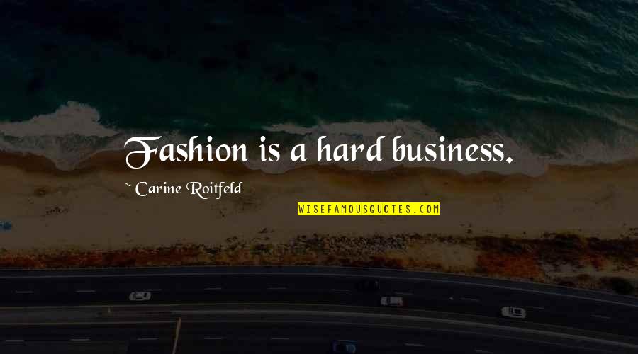 Carine Roitfeld Fashion Quotes By Carine Roitfeld: Fashion is a hard business.