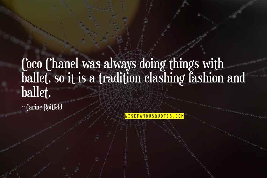Carine Roitfeld Fashion Quotes By Carine Roitfeld: Coco Chanel was always doing things with ballet,