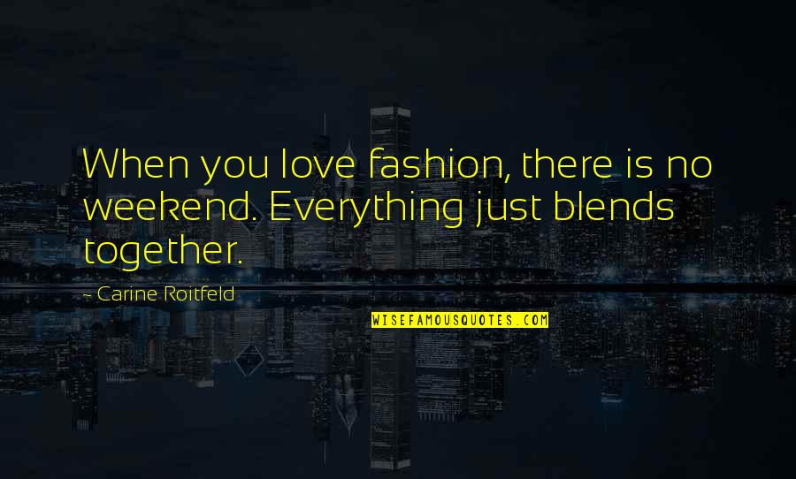 Carine Roitfeld Fashion Quotes By Carine Roitfeld: When you love fashion, there is no weekend.