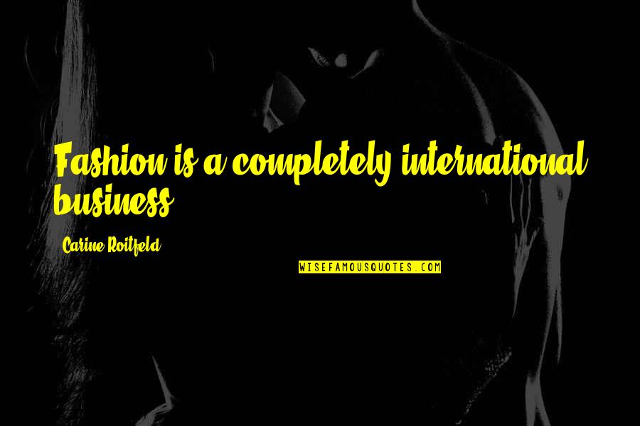 Carine Roitfeld Fashion Quotes By Carine Roitfeld: Fashion is a completely international business.