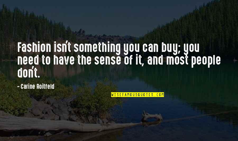 Carine Roitfeld Fashion Quotes By Carine Roitfeld: Fashion isn't something you can buy; you need